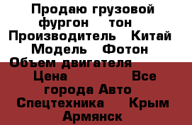 Продаю грузовой фургон, 3 тон. › Производитель ­ Китай › Модель ­ Фотон › Объем двигателя ­ 3 707 › Цена ­ 300 000 - Все города Авто » Спецтехника   . Крым,Армянск